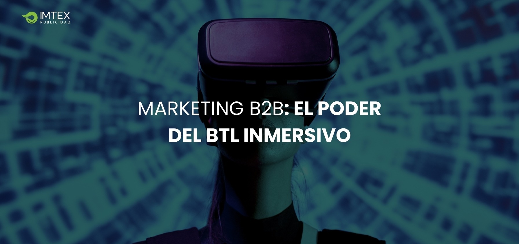 Persona utilizando gafas de realidad virtual con el texto "Marketing B2B: El poder del BTL inmersivo" y logotipo de IMTEX.
